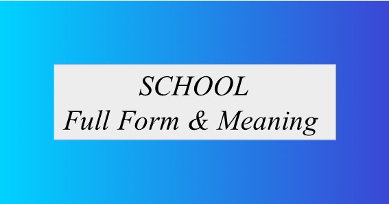 SCHOOL Full Form & Meaning 
