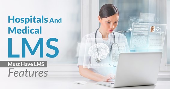 Hospitals And Medical LMS: Must Have LMS Features