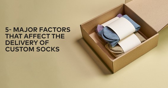5- major factors that affect the delivery of custom socks
