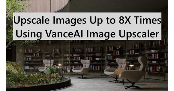 Upscale Images Up to 8X Times Using VanceAI Image Upscaler